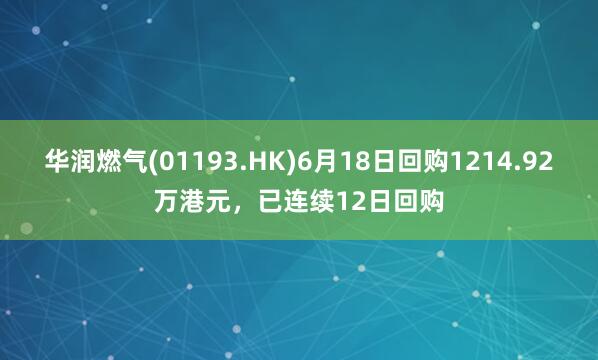 华润燃气(01193.HK)6月18日回购1214.92万港元，已连续12日回购