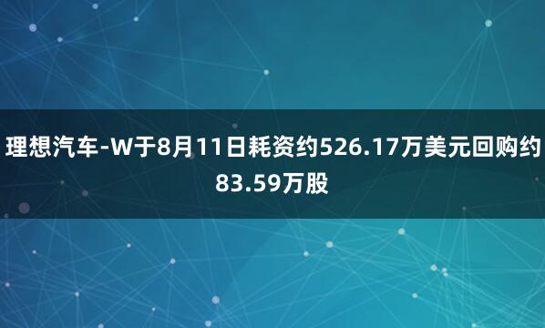 理想汽车-W于8月11日耗资约526.17万美元回购约83.59万股