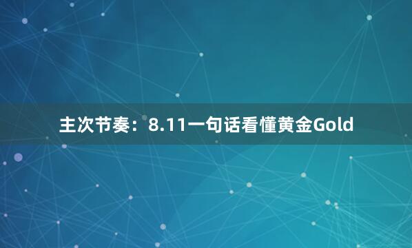 主次节奏：8.11一句话看懂黄金Gold