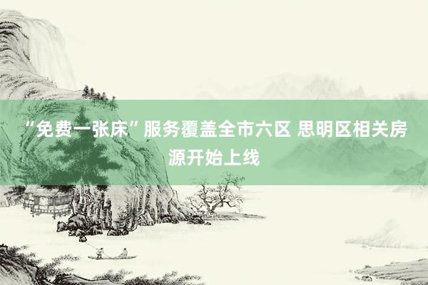 “免费一张床”服务覆盖全市六区 思明区相关房源开始上线
