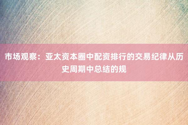 市场观察：亚太资本圈中配资排行的交易纪律从历史周期中总结的规