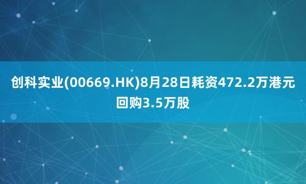 创科实业(00669.HK)8月28日耗资472.2万港元回购3.5万股