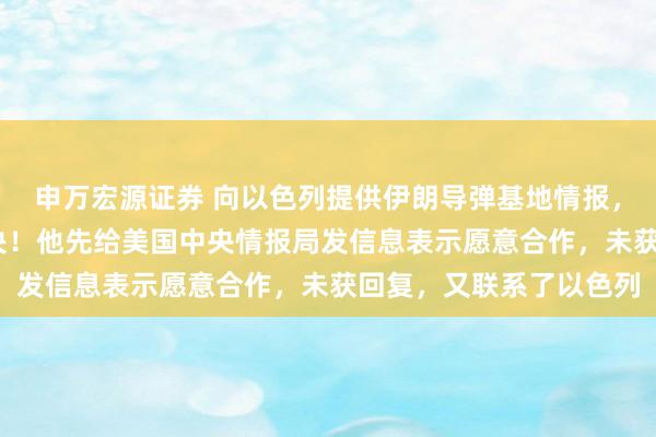 申万宏源证券 向以色列提供伊朗导弹基地情报，侯赛因·佩达兰已被处决！他先给美国中央情报局发信息表示愿意合作，未获回复，又联系了以色列