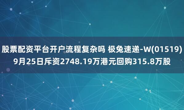 股票配资平台开户流程复杂吗 极兔速递-W(01519)9月25日斥资2748.19万港元回购315.8万股